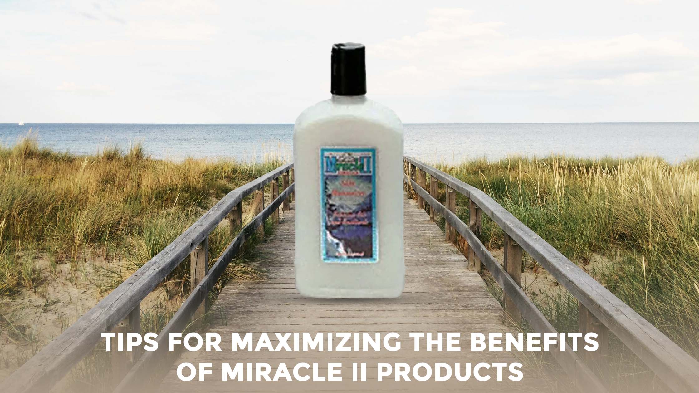 Tips for Maximizing the Benefits of Miracle II Products